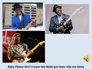 Baby Please Don't Leave Me-Bebê por favor não me deixe 
 