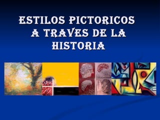 ESTILOS PICTORICOS  A TRAVES DE LA HISTORIA 
