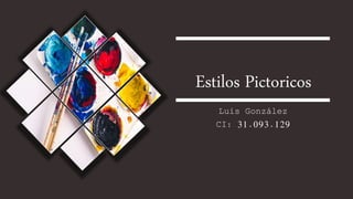 Estilos Pictoricos
Luis González
CI: 31.093.129
 