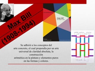 Se adhirió a los conceptos del
arte concreto, el cual propendía por un arte
universal de claridad absoluta, la
construcción
aritmética en la pintura y elementos puros
en las formas y colores.
 
