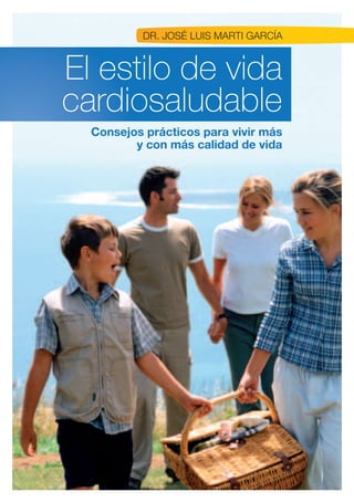 Dr. JOSÉ LUIS MArTI GArCÍA


El estilo de vida
cardiosaludable
  Consejos prácticos para vivir más
         y con más calidad de vida
 