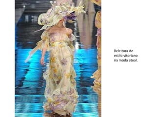 Releitura do
estilo vitoriano
na moda atual.
 