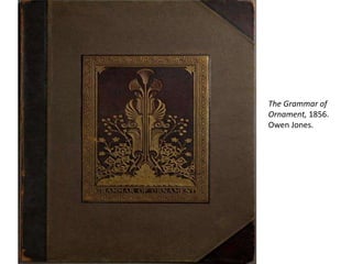 The Grammar of
Ornament, 1856.
Owen Jones.
 