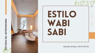 わびさび
わびさび
HISTORIA
DEL
INTERIORISMO
Estilo
Wabi
Sabi
Daniela Artiles, 2019130153
01
 
