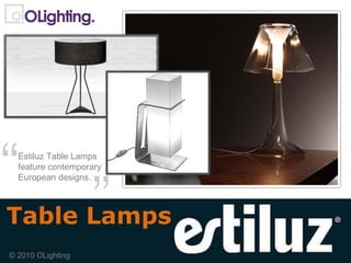 © 2010 OLighting Table Lamps Estiluz Table Lamps feature contemporary European designs.  