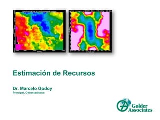 Estimación de RecursosDr. Marcelo GodoyPrincipal, Geoestadístico 