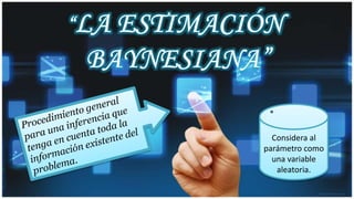 Considera al
parámetro como
una variable
aleatoria.
 