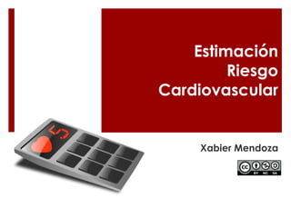 Estimación
         Riesgo
Cardiovascular


     Xabier Mendoza
 