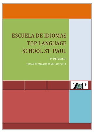 ESCUELA DE IDIOMAS
     TOP LANGUAGE
   SCHOOL ST. PAUL
                          5º PRIMARIA
    TRAVAIL DE VACANCES DE NÖEL 2012-2013.
 