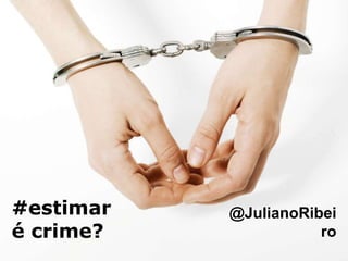 #estimar
é crime?
@JulianoRibei
ro
 