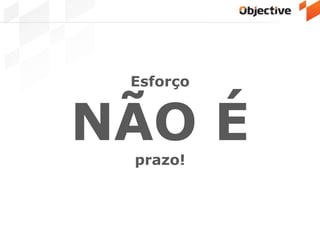 Esforço
NÃO Éprazo!
 