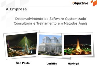 São Paulo Curitiba Maringá
A Empresa
Desenvolvimento de Software Customizado
Consultoria e Treinamento em Métodos Ágeis
 