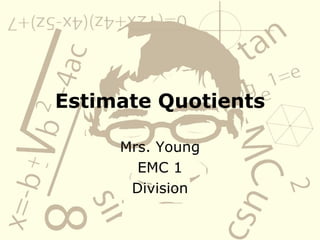 Estimate Quotients Mrs. Young EMC 1 Division 