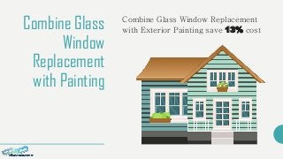 Combine Glass
Window
Replacement
with Painting
Combine Glass Window Replacement
with Exterior Painting save 13% cost
 