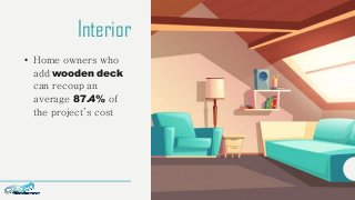 Interior
• Home owners who
add wooden deck
can recoup an
average 87.4% of
the project’s cost
 
