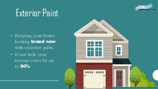 Exterior Paint
• Keeping your home
looking brand new
with exterior paint.
• It can help your
recoup costs by up
to 90%
 