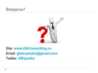 Вопросы?




Site: www.QAConsulting.ru
Email: glebrybalko@gmail.com
Twitter: GRybalko
 