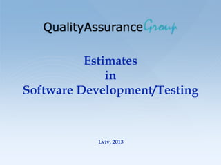Estimates
              in
Software Development/Testing



            Lviv, 2013
 