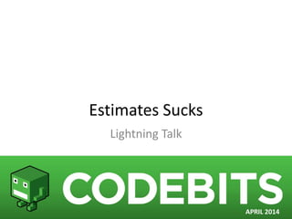 Estimates Sucks
Lightning Talk
 