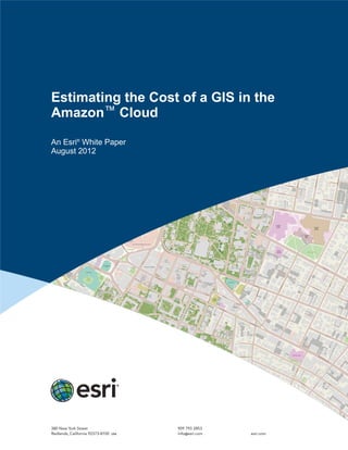 Estimating the Cost of a GIS in the
Amazon™ Cloud
An Esri®
White Paper
August 2012
 