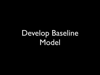 Develop Baseline
    Model
 