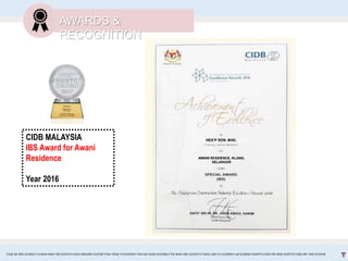 AWARDS &
RECOGNITION
CHAI JIA ERN 0324653 l CHEAH MAN YEE 0324743 l GOH XINGXIN 0325587 l NA YONG YI 0324458 l TAN KAI XUAN 0325066 l TEE WAN NEE 0325074 l TANG LAM YU 0324966 l LAI EUGENE 0324075 l GOH PEI JENG 0329735 l MELVIN TAN 0324938
CIDB MALAYSIA
IBS Award for Awani
Residence
Year 2016
 