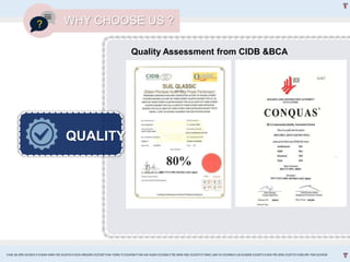 QUALITY
Quality Assessment from CIDB &BCA
WHY CHOOSE US ?
CHAI JIA ERN 0324653 l CHEAH MAN YEE 0324743 l GOH XINGXIN 0325587 l NA YONG YI 0324458 l TAN KAI XUAN 0325066 l TEE WAN NEE 0325074 l TANG LAM YU 0324966 l LAI EUGENE 0324075 l GOH PEI JENG 0329735 l MELVIN TAN 0324938
 