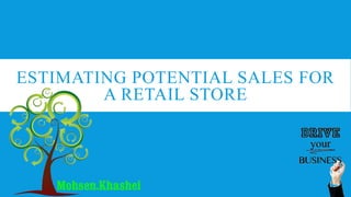 ESTIMATING POTENTIAL SALES FOR
A RETAIL STORE
 