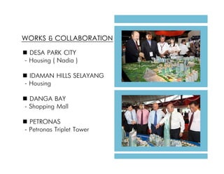 WORKS & COLLABORATION
DESA PARK CITY
- Housing ( Nadia )
IDAMAN HILLS SELAYANG
- Housing
DANGA BAY
- Shopping Mall
PETRONAS
- Petronas Triplet Tower