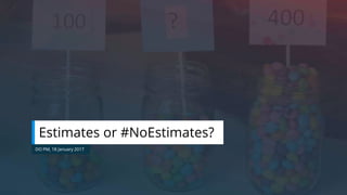 Estimates or #NoEstimates?
DO PM, 18 January 2017
 