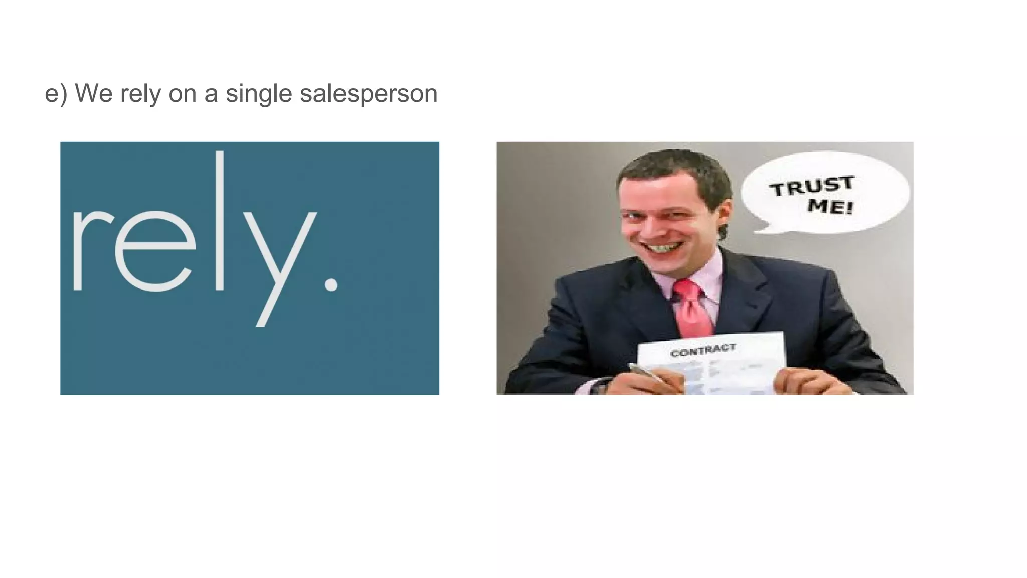 e) We rely on a single salesperson
 