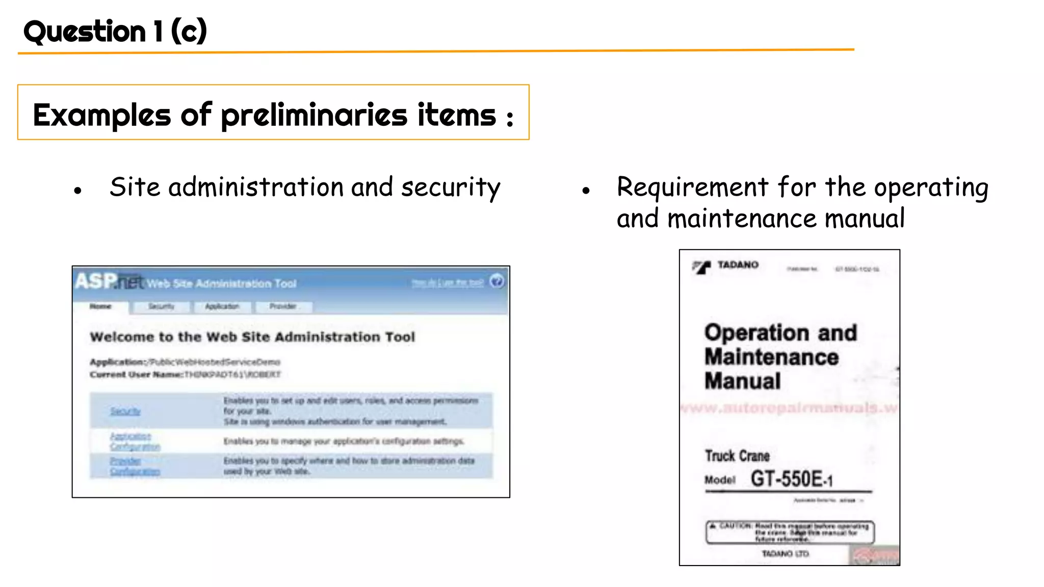 Question 1 (c)
Examples of preliminaries items :
● Site administration and security ● Requirement for the operating
and maintenance manual
 