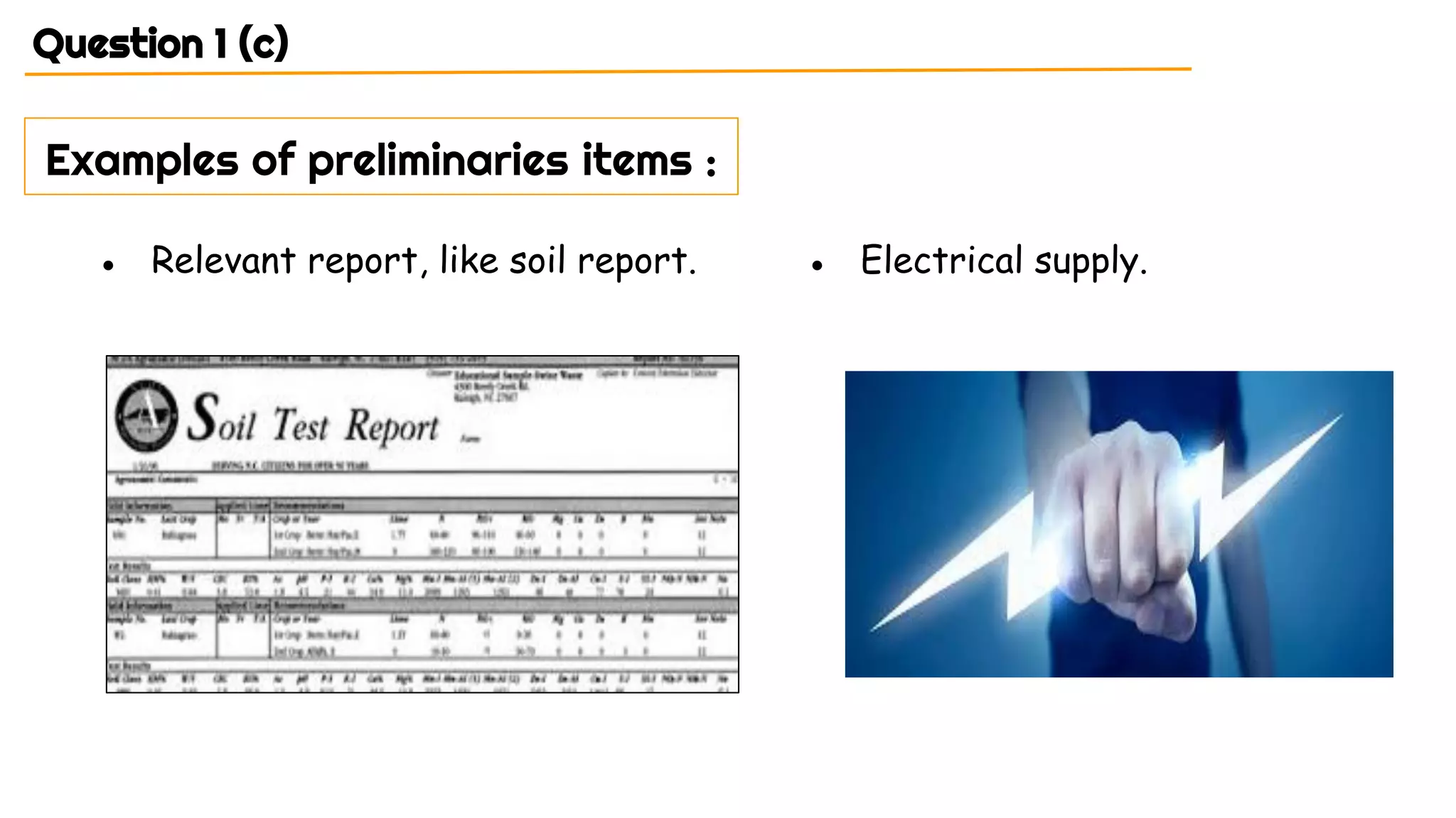 Question 1 (c)
Examples of preliminaries items :
● Relevant report, like soil report. ● Electrical supply.
 