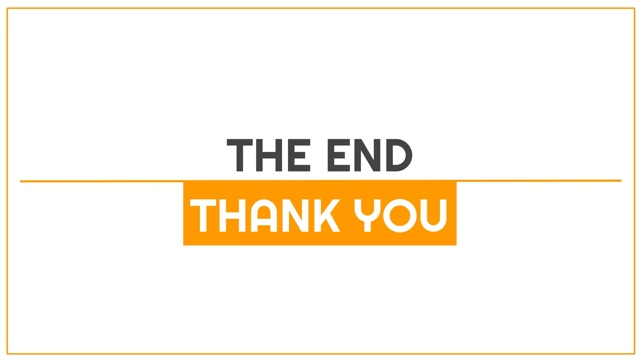 THE END
THANK YOU
 
