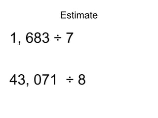 Estimate 1, 683 ÷ 7 43, 071 ÷ 8