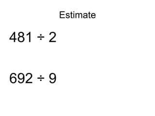 Estimate 481 ÷ 2 692 ÷ 9