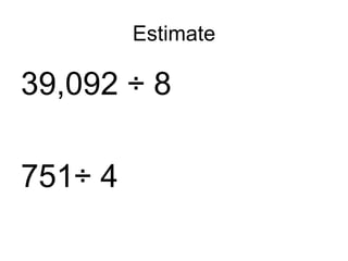 Estimate 39,092 ÷ 8 751÷ 4