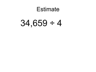 Estimate 34,659 ÷ 4