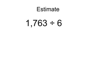 Estimate 1,763 ÷ 6