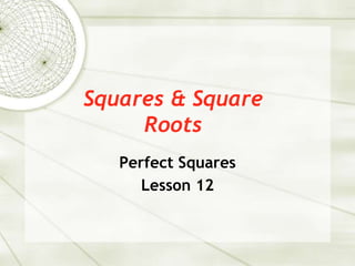 Squares & Square
Roots
Perfect Squares
Lesson 12
 