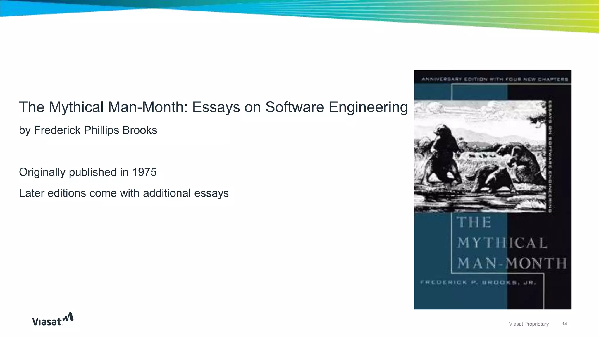14Viasat Proprietary
The Mythical Man-Month: Essays on Software Engineering
by Frederick Phillips Brooks
Originally published in 1975
Later editions come with additional essays
 