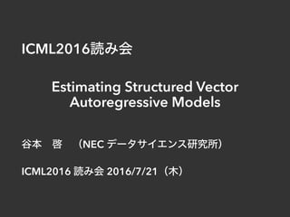 ICML2016
Estimating Structured Vector
Autoregressive Models
NEC
ICML2016 2016/7/21
 