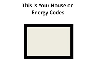 This is Your House on
    Energy Codes
 