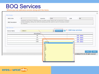 4 
4 
4 
BOQ Services 
Add new services 
Where you can add extra service along with the items 
 