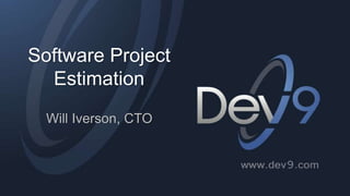 Software Project
Estimation
Will Iverson, CTO
 