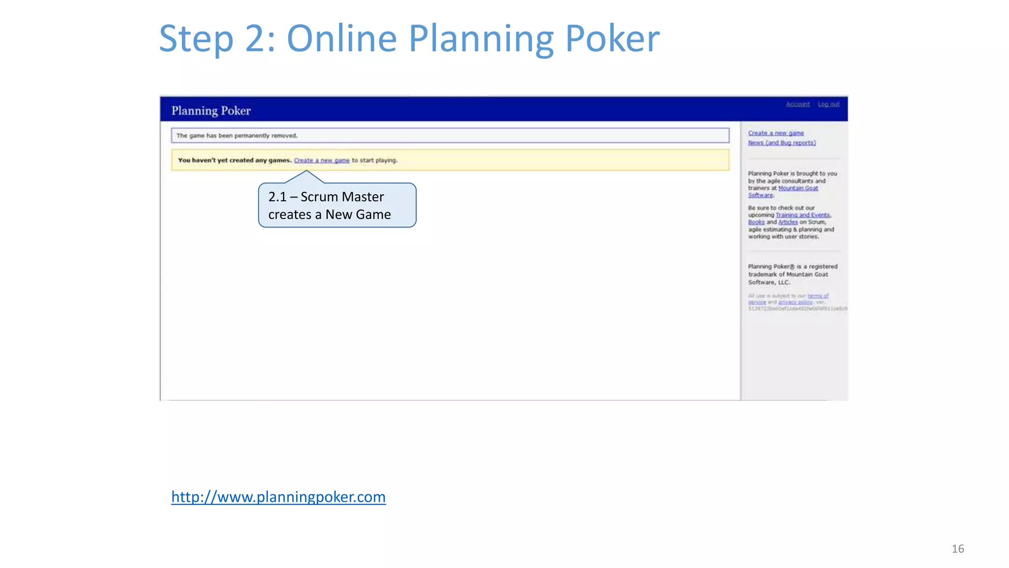 Step 2: Online Planning Poker
16
2.1 – Scrum Master
creates a New Game
http://www.planningpoker.com
 