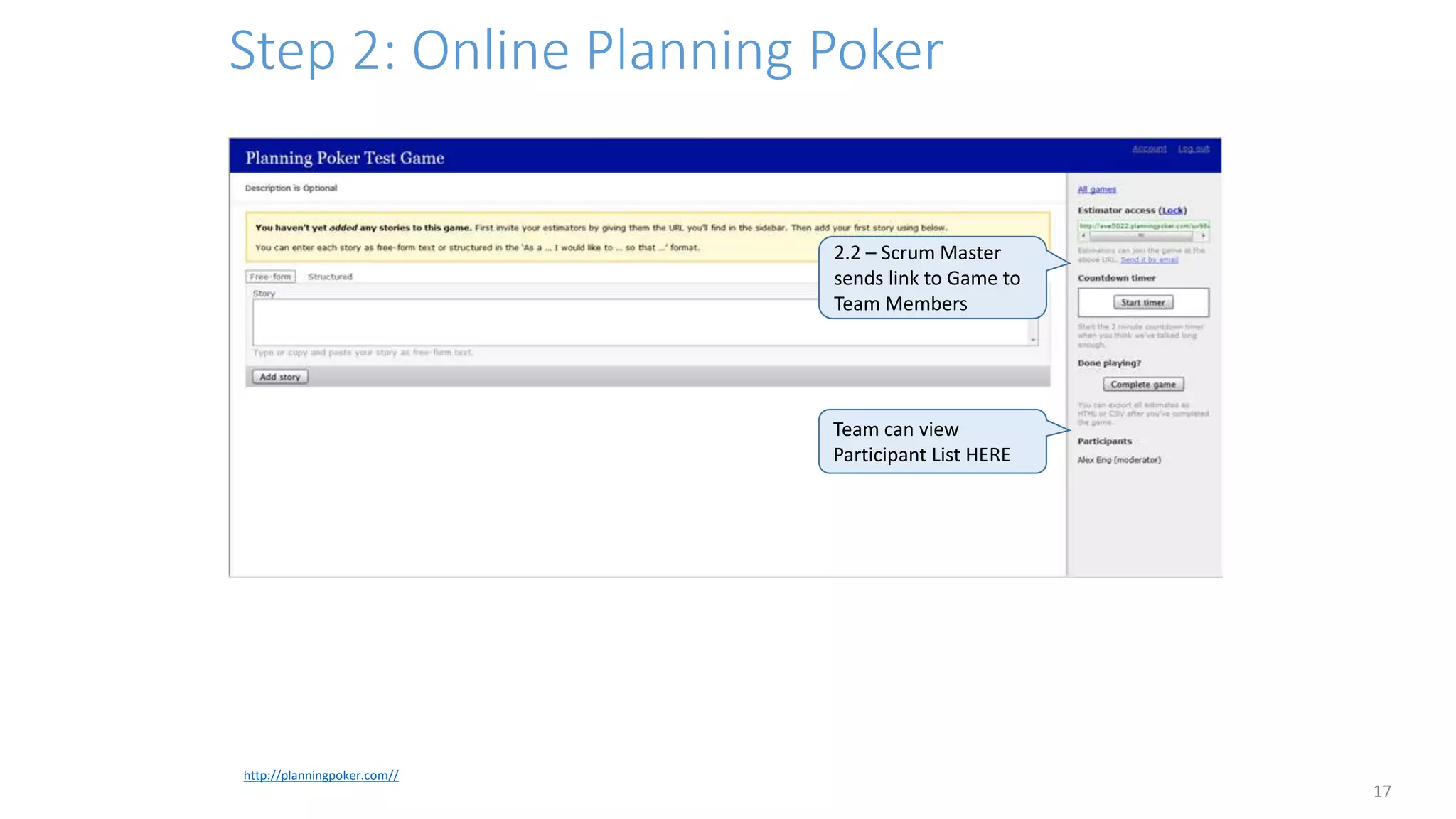 Step 2: Online Planning Poker
17
http://planningpoker.com//
2.2 – Scrum Master
sends link to Game to
Team Members
Team can view
Participant List HERE
 