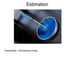 Estimation
Prepared By – Ghanashyam Hinge
 