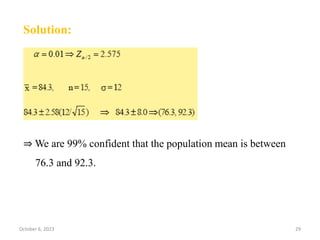 Solution:
⇒ We are 99% confident that the population mean is between
76.3 and 92.3.
October 6, 2023 29
 