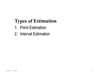 Types of Estimation
1. Point Estimation
2. Interval Estimation
October 6, 2023 8
 